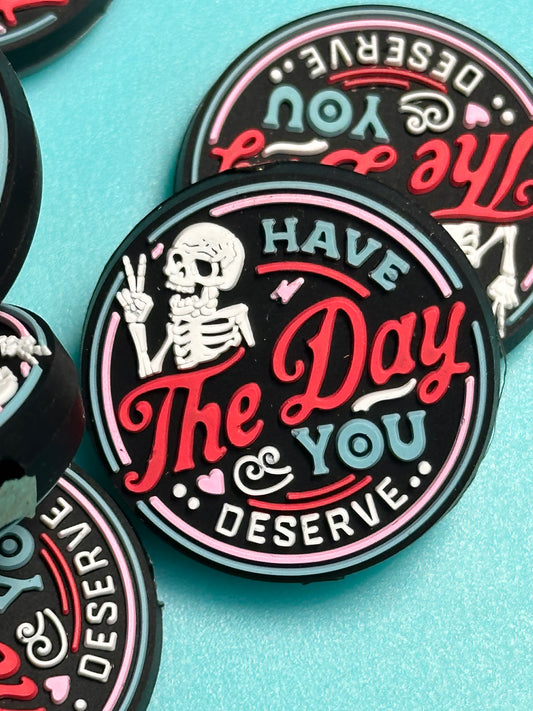 Have the day you deserve Silicone focal bead for pen beading and keychain DIY/ skeleton/ sarcasm